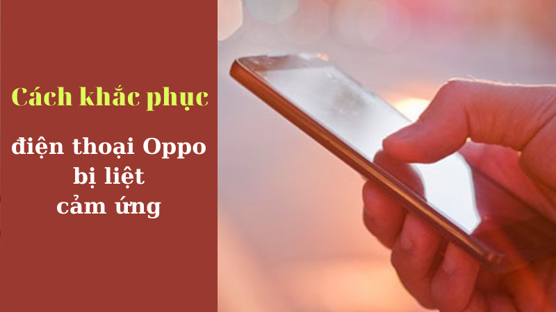 cách khắc phục điện thoại oppo bị liệt cảm ứng