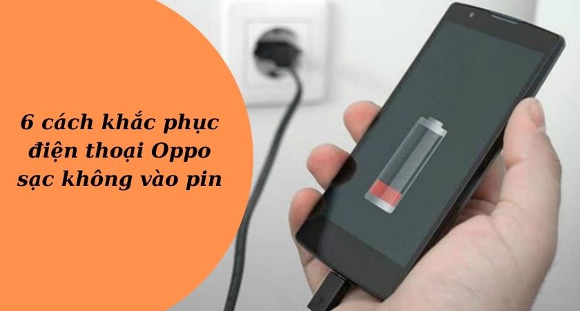 6 cách khắc phục điện thoại Oppo sạc không vào pin