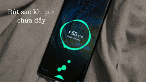 rút sạc khi chưa đầy pin